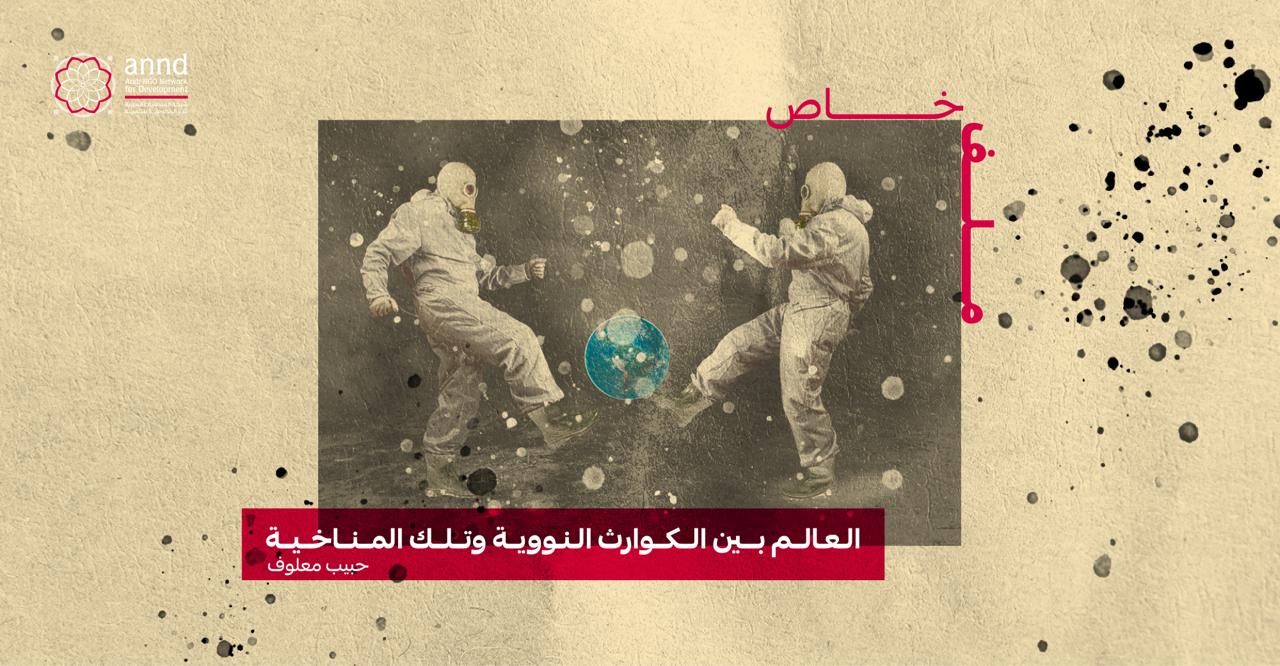 العالم بين الكوارث النووية وتلك المناخية - حبيب معلوف